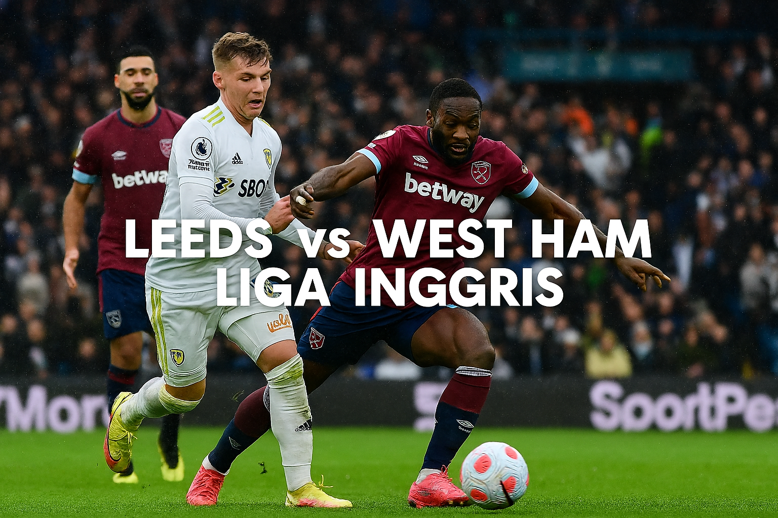 Jalalive : Hasil Langsung Leeds vs West Ham - Pertarungan Sengit di Liga Inggris yang Penuh Antusiasme