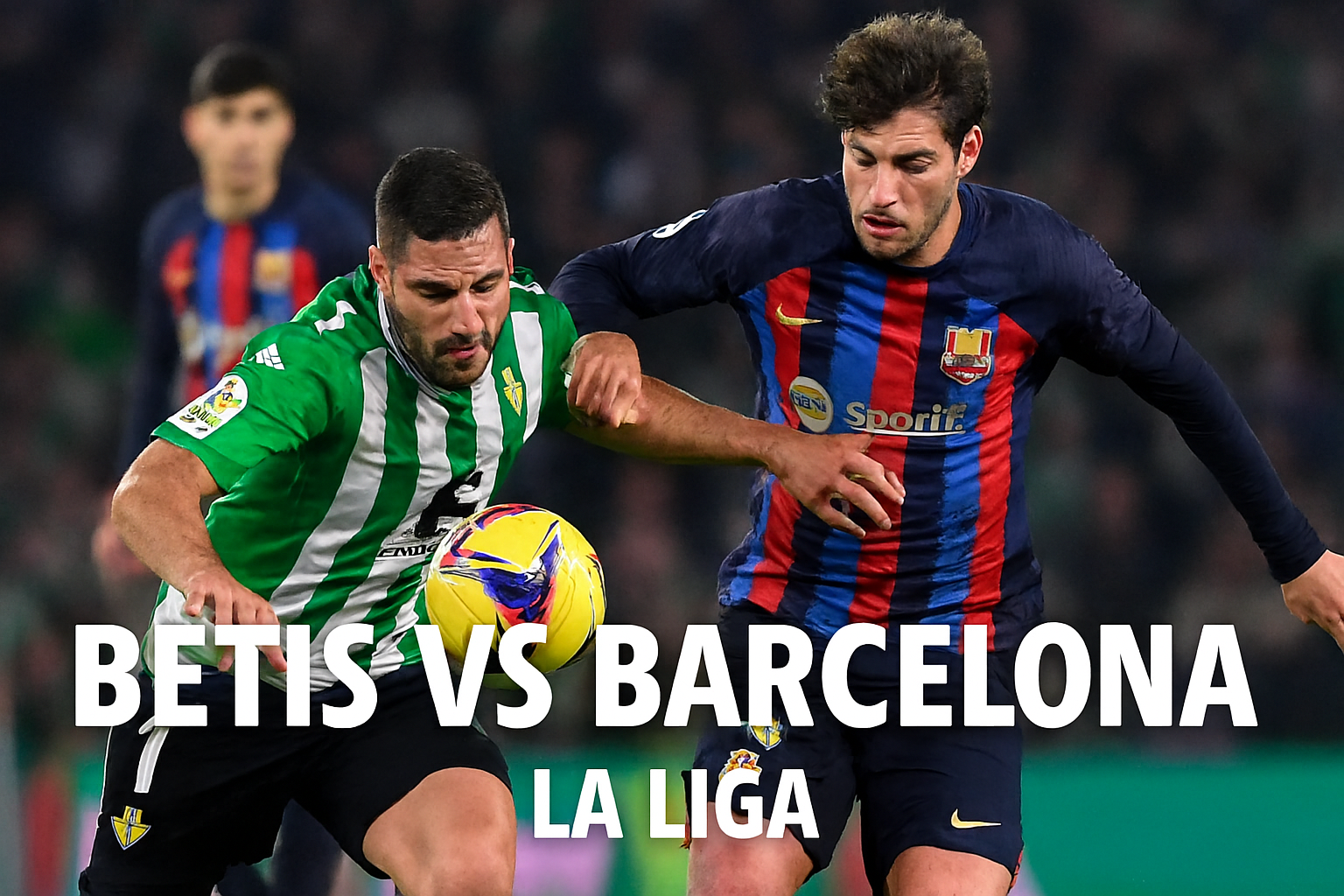 Jalalive : Live Streaming Betis vs Barcelona Dini Hari Ini - Saksikan Pertempuran Seru di Lanjutan La Liga